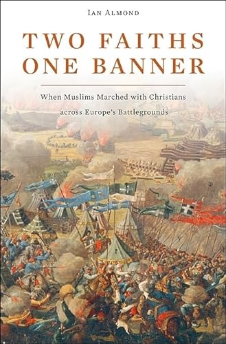 9780674033979: Two Faiths, One Banner: When Muslims Marched with Christians Across Europe's Battlegrounds