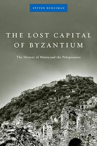 9780674034051: The Lost Capital of Byzantium: The History of Mistra and the Peloponnese
