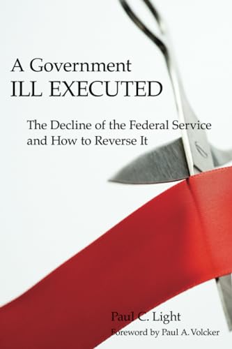 Beispielbild fr A Government Ill Executed: The Decline of the Federal Service and How to Reverse It zum Verkauf von Ergodebooks
