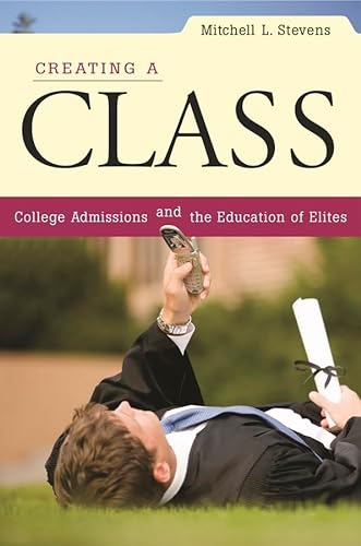 9780674034945: Creating a Class: College Admissions and the Education of Elites