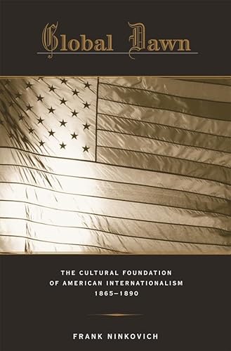Stock image for Global Dawn : The Cultural Foundation of American Internationalism, 1865-1890 for sale by Better World Books: West
