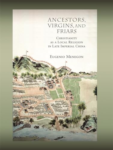 Stock image for Ancestors, Virgins, and Friars: Christianity as a Local Religion in Late Imperial China (Harvard-Yenching Institute Monograph Series) for sale by Books Unplugged