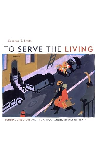 To Serve the Living: Funeral Directors and the African American Way of Death (9780674036215) by Smith, Suzanne E.