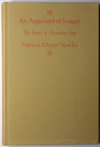 An Argument of Images: The Poetry of Alexander Pope (9780674044852) by Spacks, Patricia Meyer