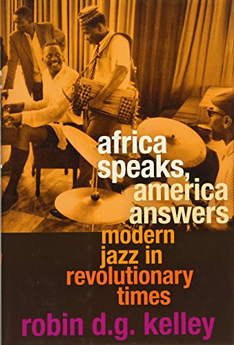 Africa Speaks, America Answers: Modern Jazz in Revolutionary Times (The Nathan I. Huggins Lectures) (9780674046245) by Kelley, Robin D. G.