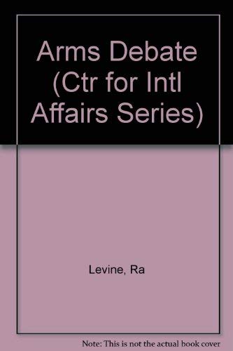 The Arms Debate (Ctr for Intl Affairs Series) (9780674046504) by Levine, Robert A.