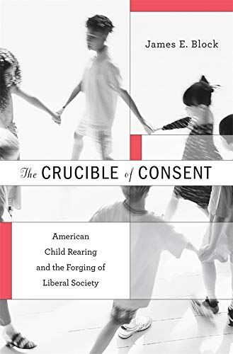 9780674051942: The Crucible of Consent – American Child Rearing and the Forging of Liberal Society