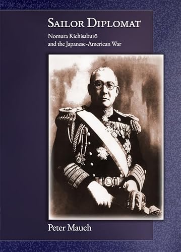 Sailor Diplomat: Nomura KichisaburÅ and the Japanese-American War (Harvard East Asian Monographs) (9780674055995) by Mauch, Peter