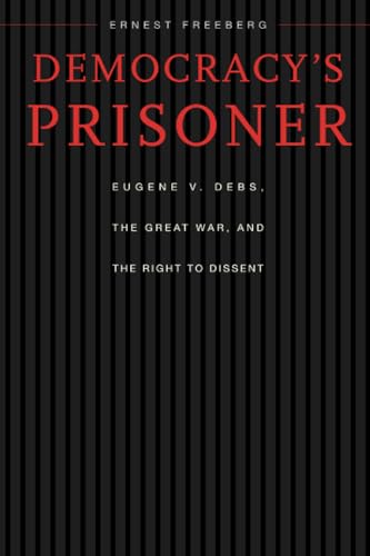Imagen de archivo de Democracy's Prisoner: Eugene V. Debs, the Great War, and the Right to Dissent a la venta por ThriftBooks-Dallas