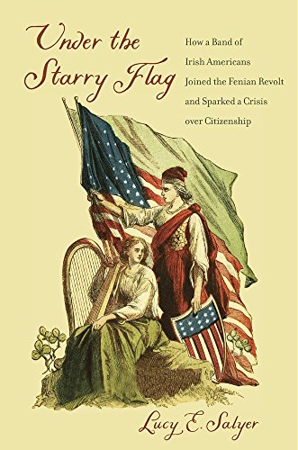 9780674057630: Under the Starry Flag: How a Band of Irish Americans Joined the Fenian Revolt and Sparked a Crisis over Citizenship