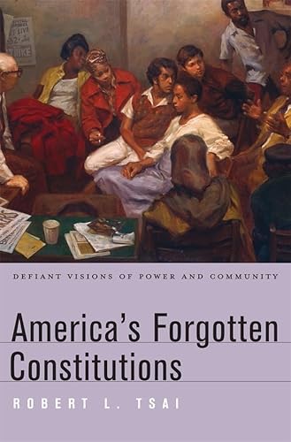 America's Forgotten Constitutions: Defiant Visions Of Power And Community.