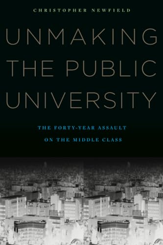 Stock image for Unmaking the Public University : The Forty-Year Assault on the Middle Class for sale by Better World Books