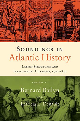 Stock image for Soundings in Atlantic History: Latent Structures and Intellectual Currents, 1500-1830 for sale by Ergodebooks