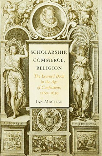 Scholarship, Commerce, Religion: The Learned Book in the Age of Confessions, 1560â€“1630 (9780674062085) by Maclean, Ian
