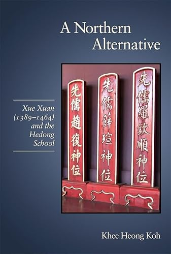 Stock image for A Northern Alternative: Xue Xuan (1389?1464) and the Hedong School (Harvard-Yenching Institute Monograph Series) for sale by Ed's Editions LLC, ABAA