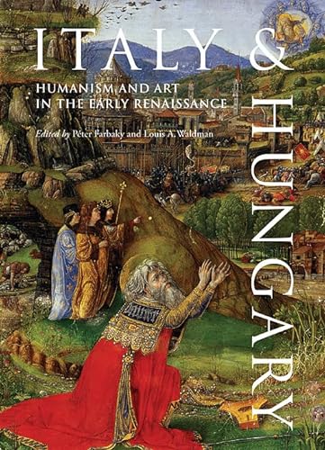 9780674063464: Italy and Hungary: Humanism and Art in the Early Renaissance. Acts of an International Conference, Florence, Villa I Tatti, June 6–8, 2007 (Villa I Tatti Series)