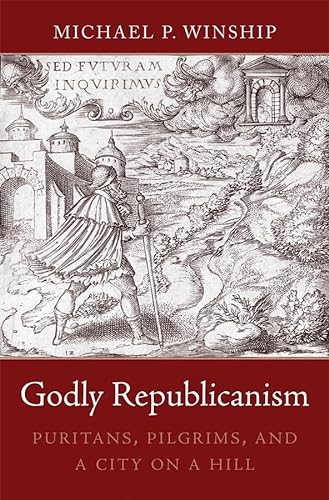 Godly Republicanism: Puritans, Pilgrims, and a City on a Hill (9780674063853) by Winship, Michael P.