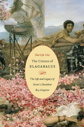 The Crimes of Elagabalus: The Life and Legacy of Rome's Decadent Boy Emperor - Icks, Martijn