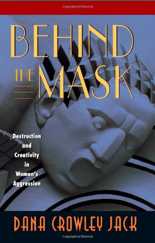Stock image for Behind the Mask: Destruction and Creativity in Women  s Aggression for sale by Once Upon A Time Books