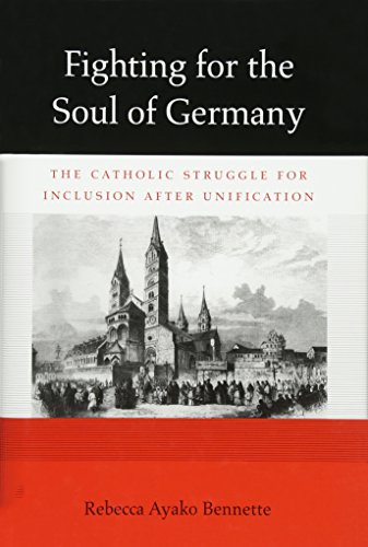 Beispielbild fr Fighting for the Soul of Germany: The Catholic Struggle for Inclusion after Unification (Harvard Historical Studies) zum Verkauf von HPB-Red