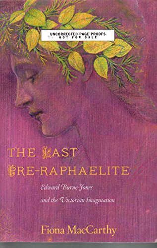 The Last Pre-Raphaelite: Edward Burne-Jones and the Victorian Imagination (9780674065796) by MacCarthy, Fiona