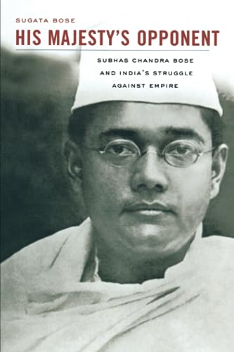 His Majesty's Opponent: Subhas Chandra Bose And India's Struggle Against Empire.