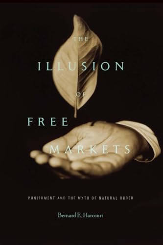 The Illusion of Free Markets: Punishment and the Myth of Natural Order (9780674066168) by Harcourt, Bernard E.