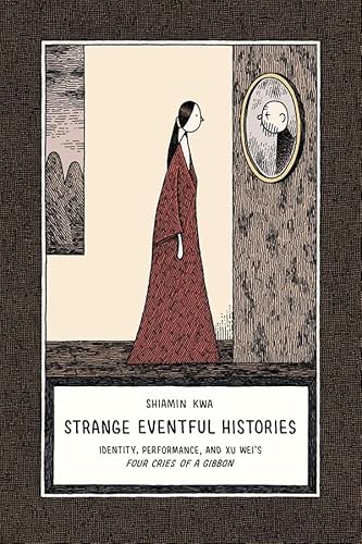 Strange Eventful Histories: Identity, Performance, And Xu Wei's Four Cries Of A Gibbon.