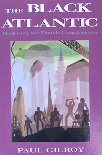 The Black Atlantic: Modernity and Double-Consciousness - Gilroy, Paul