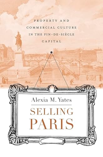 Beispielbild fr Selling Paris Property and Commercial Culture in the FindeSiecle Capital Harvard Historical Studies Hardcover Property and Commercial Culture in the FinDeSicle Capital 186 zum Verkauf von PBShop.store US