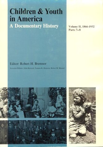 Children and Youth in America: A Documentary History, Vol. 2: 1866-1932, Parts 7-8 (9780674116122) by Robert H. Bremner