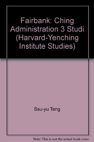 Ch'ing Administration: Three Studies (Harvard-yenching Institute Studies) (9780674127005) by Fairbank, John King; TÃªng, Ssu-yu