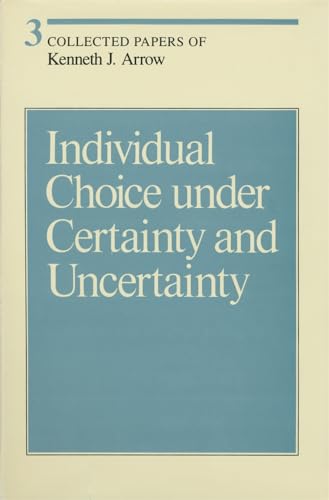 Individual Choice under Certainty and Uncertainty (Volume 3) (Collected Papers of Kenneth J. Arrow) (9780674137622) by Arrow, Kenneth J.