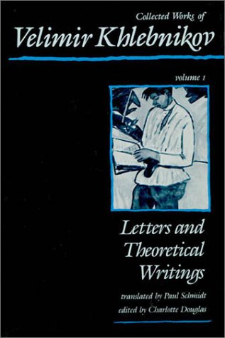 Collected Works of Velimir Khlebnikov, Volume I: Letters and Theoretical Writings (9780674140455) by Velimir Khlebnikov