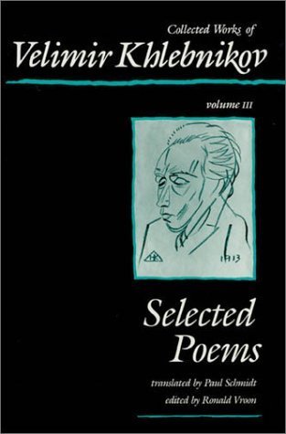 Collected Works of Velimir Khlebnikov, Volume III: Selected Poems (9780674140479) by Khlebnikov, Velimir; Schmidt, Paul; Vroon, Ronald