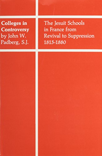 Stock image for Colleges in Controversy : The Jesuit Schools in France from Revival to Suppression, 1815-1880 for sale by Better World Books