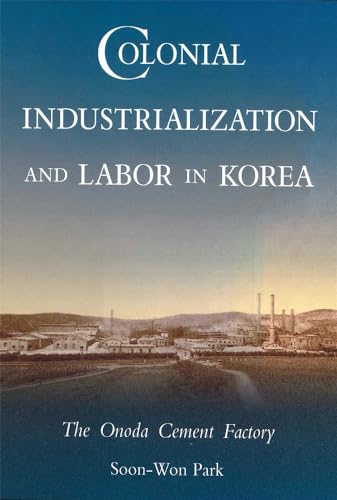 Stock image for Colonial Industrialization and Labor in Korea. The Onoda Cement Factory for sale by Valley Books