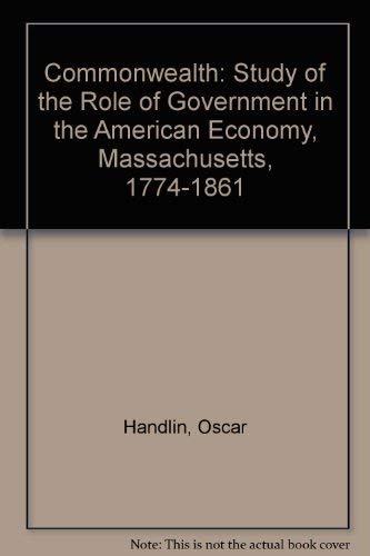 Commonwealth: A Study of the Role of Government in the American Economy: Massachusetts, 1774-1861 (9780674146907) by Handlin, Oscar; Handlin, Mary Flug