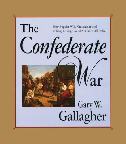 Imagen de archivo de The Confederate War: How Popular Will, Nationalism and Military Strategy Could Not Stave Off Defeat a la venta por WorldofBooks