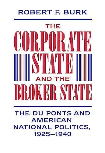 Beispielbild fr The Corporate State and the Broker State: The Du Ponts and American National Politics, 1925-1940 zum Verkauf von Second Story Books, ABAA