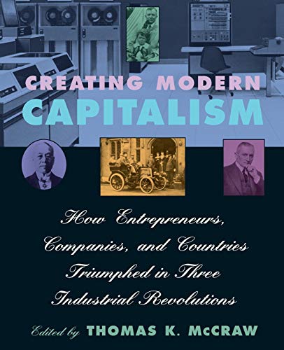 9780674175563: Creating Modern Capitalism: How Entrepreneurs, Companies, and Countries Triumphed in Three Industrial Revolutions