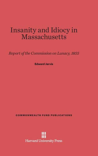 Stock image for Insanity and Idiocy in Massachusetts: Report of the Commission on Lunacy, 1855 (Commonwealth Fund Publications, 89) for sale by Lucky's Textbooks