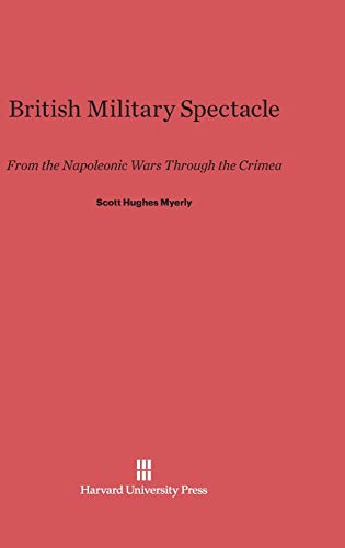 9780674182585: British Military Spectacle: From the Napoleonic Wars Through the Crimea