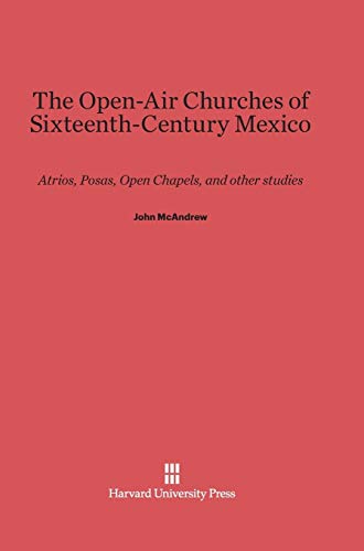 9780674186347: The Open-Air Churches of Sixteenth-Century Mexico: Atrios, Posas, Open Chapels, and Other Studies