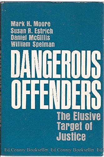 Dangerous Offenders: The Elusive Target of Justice (9780674190658) by Moore, Mark H.; Estrich, Susan; McGillis, Daniel; Spelman, William