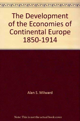 The Development of the Economies of Continental Europe, 1850-1914 (9780674200234) by Milward, Alan S.; Saul, S.B.