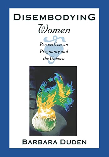 Disembodying Women: Perspectives on Pregnancy and the Unborn (9780674212671) by Duden, Barbara