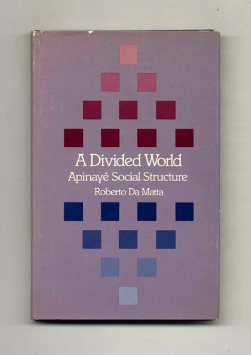 A Divided World: Apinaye Social Structure - De Matta, Roberto and translated by Alan Campbell