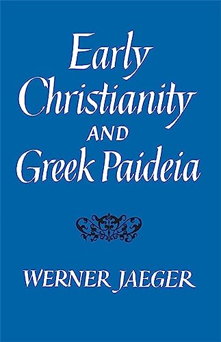 EARLY CHRISTIANITY AND GREEK PAIDEIA - Jaeger, Werner