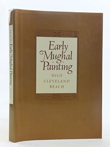 Early Mughal Painting (Polsky Lectures in Indian & Southeast Asian Art & Archaeology) (9780674221857) by Beach, Milo Cleveland